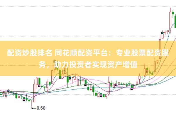 配资炒股排名 同花顺配资平台：专业股票配资服务，助力投资者实现资产增值