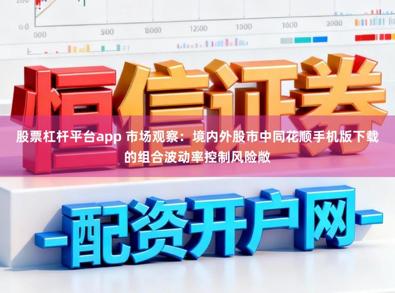 股票杠杆平台app 市场观察：境内外股市中同花顺手机版下载的组合波动率控制风险敞