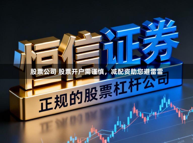 股票公司 股票开户需谨慎，减配资助您避雷雷