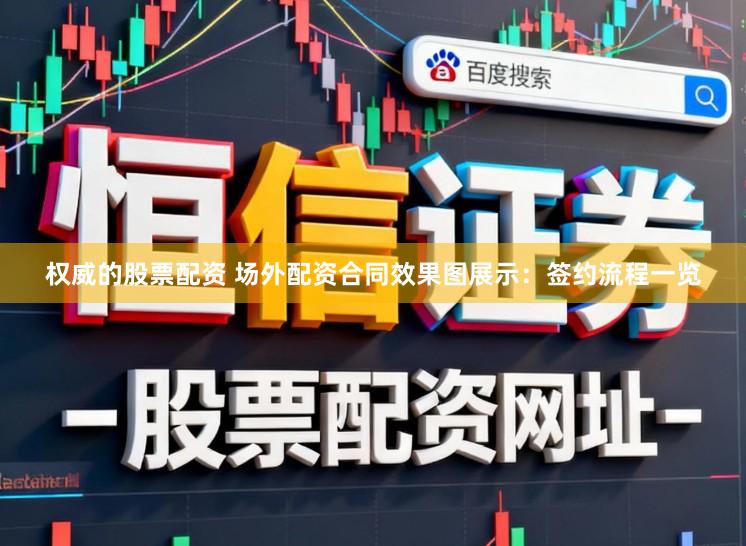 权威的股票配资 场外配资合同效果图展示：签约流程一览