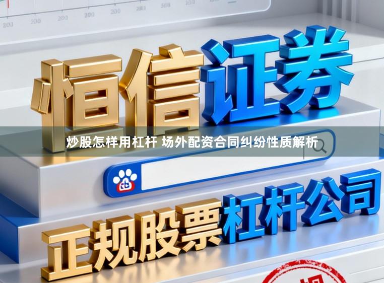 炒股怎样用杠杆 场外配资合同纠纷性质解析