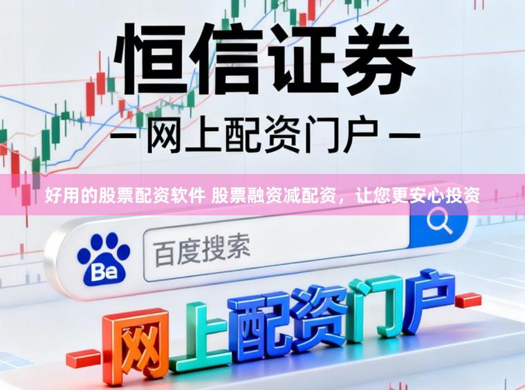 好用的股票配资软件 股票融资减配资，让您更安心投资