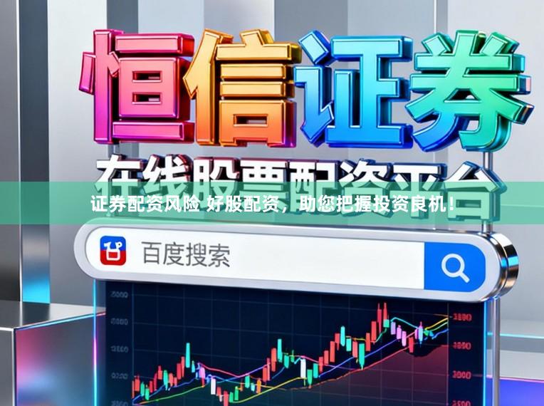证券配资风险 好股配资，助您把握投资良机！
