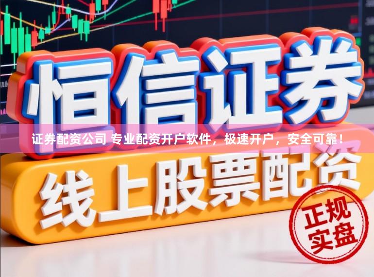 证券配资公司 专业配资开户软件，极速开户，安全可靠！