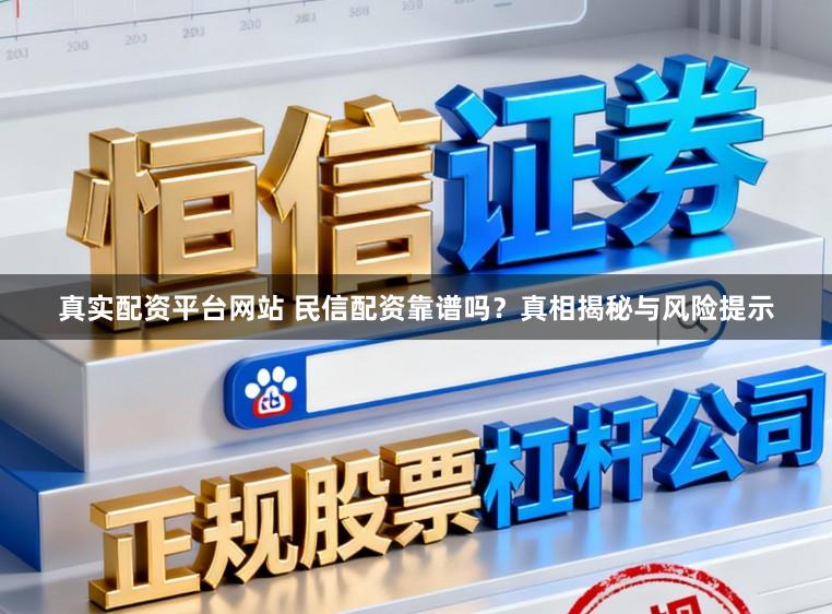 真实配资平台网站 民信配资靠谱吗？真相揭秘与风险提示