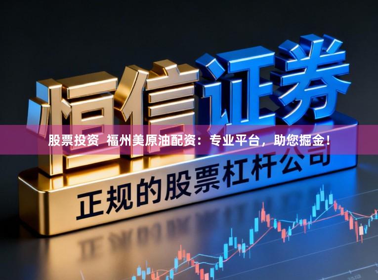 股票投资 福州美原油配资:专业平台,助您掘金!