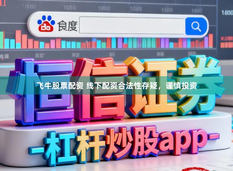 飞牛股票配资 线下配资合法性存疑，谨慎投资